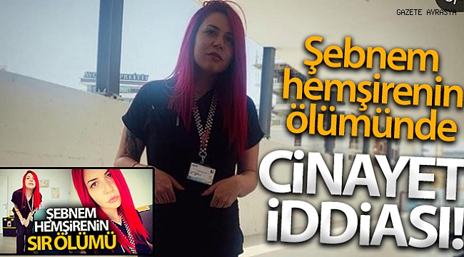 Hemşire Şebnem'in ölümünde "cinayet" iddiası.