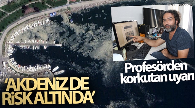 Profesörden korkutan uyarı: 'Akdeniz de risk altında'.