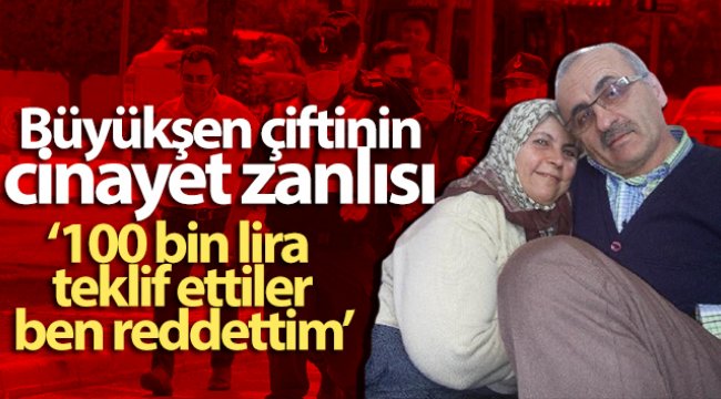 Büyükşen çiftinin cinayet zanlısı: 'Bana 100 bin lira teklif ettiler, ben reddettim'