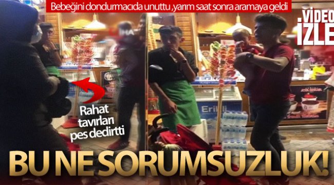 İnanılmaz olay...Dondurmacıda minik bebeğini unuttu, yarım saat sonra aramaya geldi