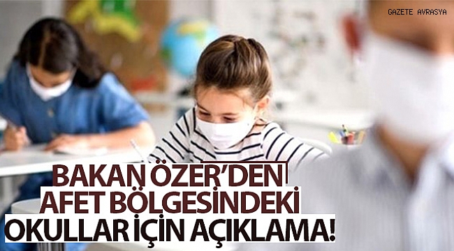 Bakan Özer: Afet bölgelerinde okullar yeni döneme hazır olacak.