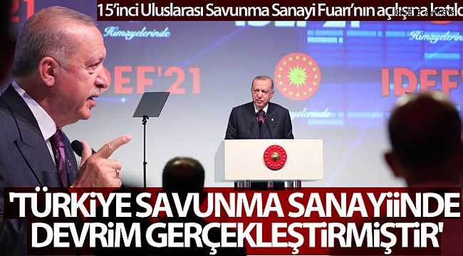Cumhurbaşkanı Erdoğan: 'Türkiye savunma sanayiinde devrim gerçekleştirmiştir'.