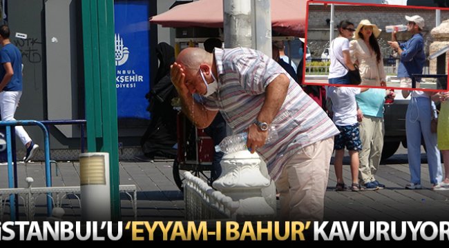 &#039;Eyyam-ı bahur&#039; sıcaklıkları nedeniyle İstanbul kavruluyor