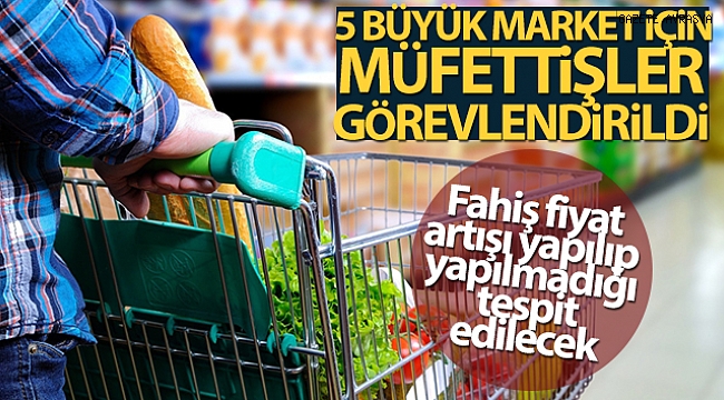 5 büyük zincir market için müfettişler görevlendirildi.