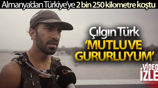 Almanya’dan Türkiye’ye 2 bin 250 kilometre koşan Çılgın Türk: &#039;Mutlu ve gururluyum&#039;