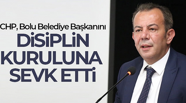 CHP, Bolu Belediye Başkanını Disiplin Kuruluna sevk etti.