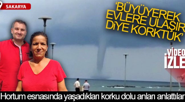 Hortum esnasında yaşadıkları korku dolu anları anlattılar