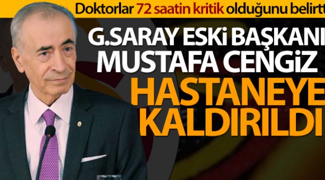Mustafa Cengiz hastaneye kaldırıldı