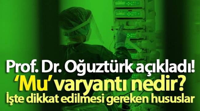 Prof. Dr. Oğuztürk’ten, ‘Mu’ varyantı açıklaması!