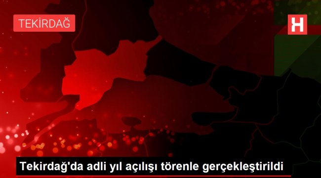 Tekirdağ&#039;da adli yıl açılışı törenle gerçekleştirildi