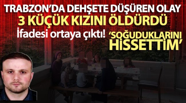 Trabzon’da cinnet getirerek 3 küçük kızını silahla öldüren şahsın ilk ifadesi ortaya çıktı