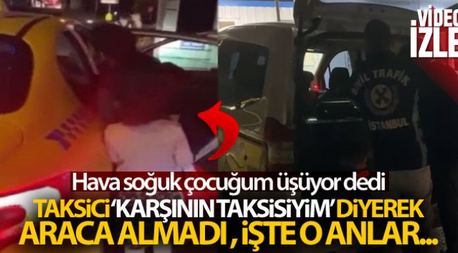 Ataşehir’de &#039;çocuğum üşüyor&#039; diyen yolcuyu aracına almayan taksiciye ceza