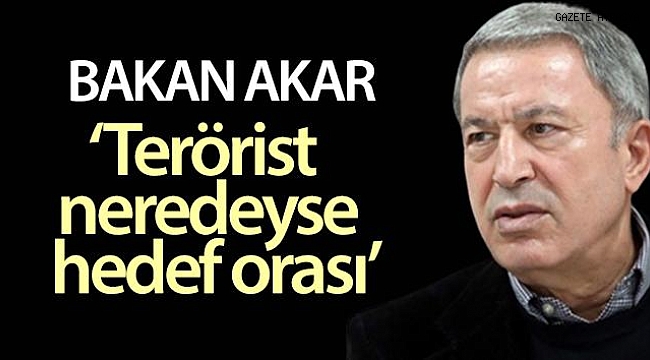 Bakan Akar: 'Teröristlerin peşinde olmaya devam edeceğiz'.