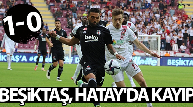 Beşiktaş, Hatay'da kayıp.