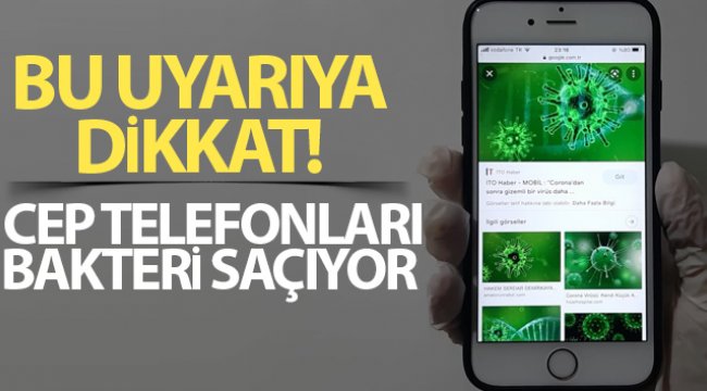 Bu uyarıya dikkat: Cep telefonları bakteri saçıyor