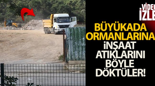 Büyükada&#039;da inşaat atıklarını ormanlık alana döktüler
