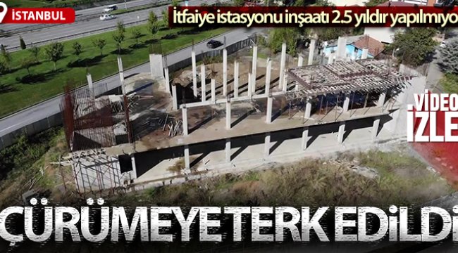 Çekmeköy’de 4 yıl önce başlanan itfaiye istasyonu inşaatı 2.5 yıldır yapılmıyor