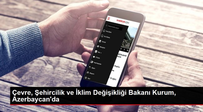 Çevre, Şehircilik ve İklim Değişikliği Bakanı Kurum, Azerbaycan&#039;da