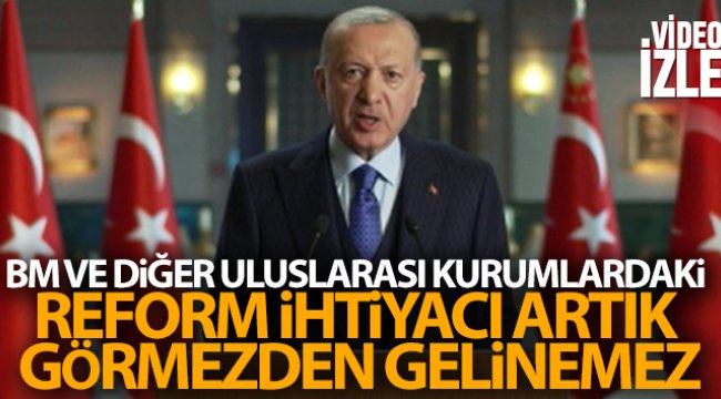 Cumhurbaşkanı Erdoğan: 'BM ve diğer uluslararası kurumlardaki reform ihtiyacı artık görmezden gelinemez'