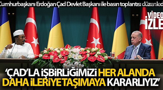 Cumhurbaşkanı Erdoğan Çad Devlet Başkanı ile basın toplantısı düzenledi.