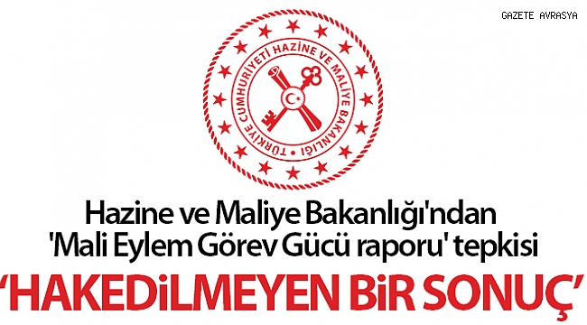 Hazine ve Maliye Bakanlığı: 'Uyum çalışmasına rağmen gri listeye alınma hak edilmeyen bir sonuçtur'.