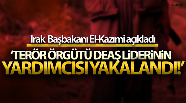 Irak Başbakanı El-Kazımi: 'Ebu Bekir Bağdadi'nin yardımcısı yakalandı'.