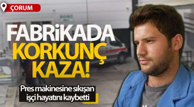Pres makinesine sıkışan fabrika işçisi hayatını kaybetti