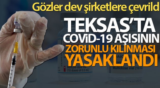 Teksas'ta Covid-19 aşısının zorunlu kılınması yasaklandı