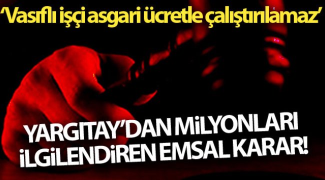 Yargıtay&#039;dan emsal karar: &#039;Vasıflı işçi asgari ücretle çalıştırılamaz&#039;