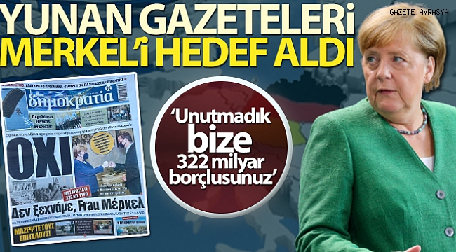 Yunan gazetelerinden Merkel'e: 'Unutmadık bize 322 milyar borçlusunuz'.