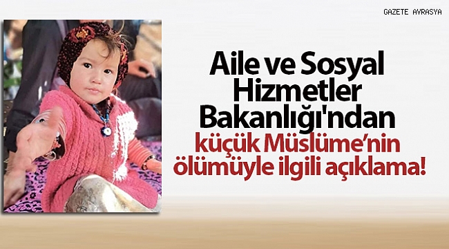 Aile ve Sosyal Hizmetler Bakanlığı'ndan küçük Müslüme'nin ölümüyle ilgili açıklama.