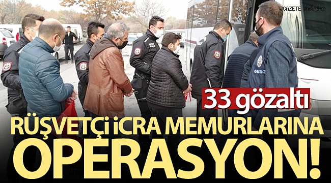 Başkent'te rüşvetçi icra memurlarına operasyon: 33 gözaltı.
