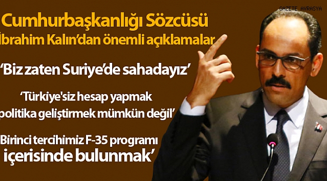 Cumhurbaşkanlığı Sözcüsü Kalın: 'Biz zaten Suriye'de sahadayız'.