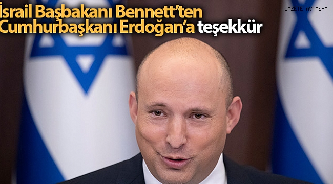 İsrail Başbakanı Bennett'ten Cumhurbaşkanı Erdoğan'a teşekkür.