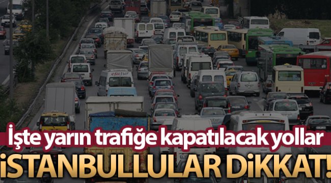 İstanbul’da yarın bu yollara dikkat