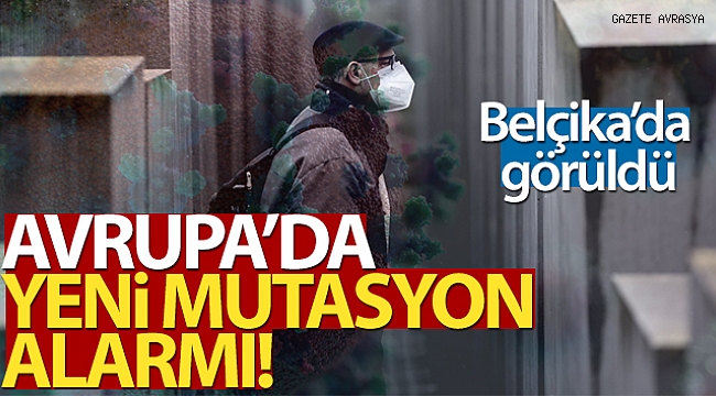 Yeni mutasyon Avrupa'da ilk kez Belçika'da görüldü.