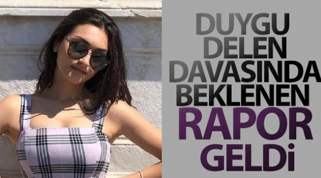 Duygu Delen davasında beklenen rapor geldi