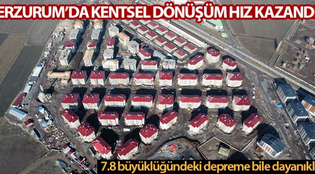 Erzurum’da kentsel dönüşüm hız kazandı, yeni konutlar 7.8 büyüklüğündeki depreme bile dayanıklı