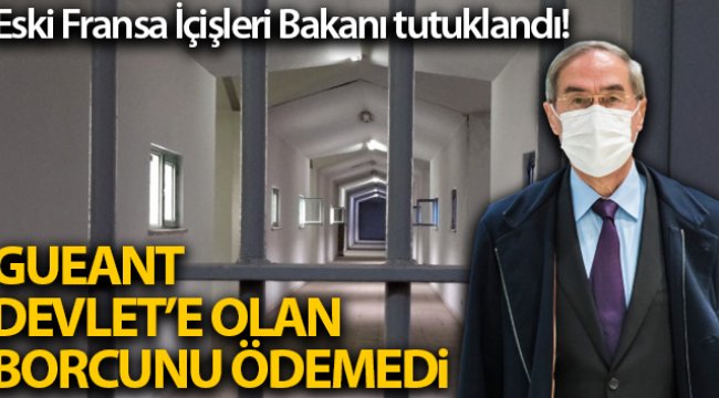 Eski Fransa İçişleri Bakanı Gueant devlete olan borcunu ödemediği için tutuklandı