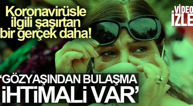 Korona virüs gözyaşından da bulaşıyor