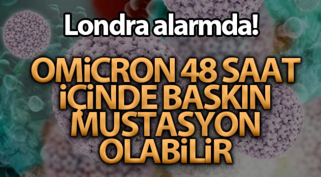 Omicron 48 saat içerisinde Londra’da baskın mutasyon olabilir