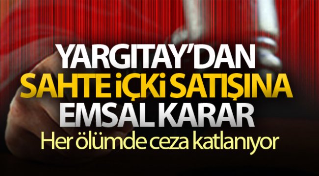 Sahte içki ölümleri için Yargıtay’dan emsal karar