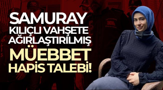 Samuray kılıçlı vahşete ağırlaştırılmış müebbet hapis talebi