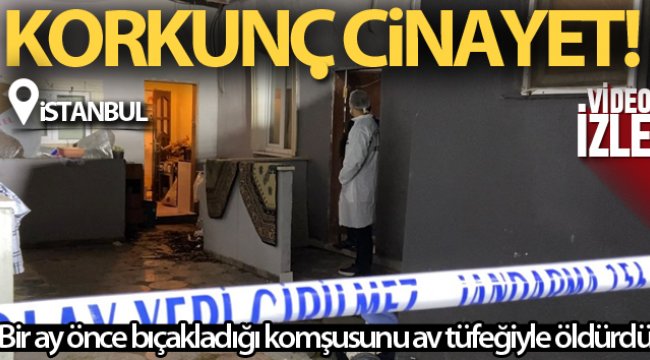 Sarıyer’de bir ay önce bıçakladığı komşusunu av tüfeğiyle öldürdü