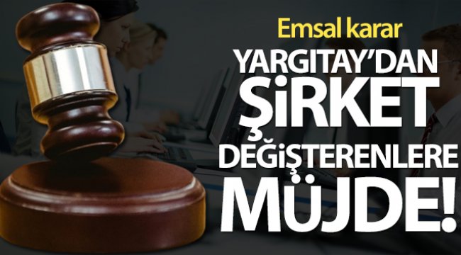 Yargıtay'dan şirket değiştirenlere müjde