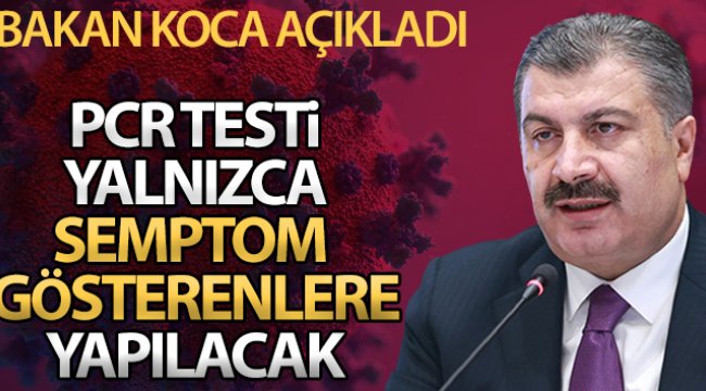 Bakan Koca: 'PCR testi yalnızca semptom gösteren kişilere yapılacaktır'