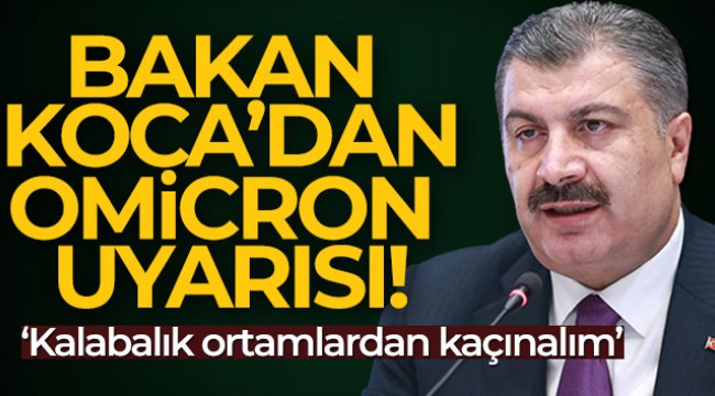 Bakan Koca uyardı: 'Omicron varyantının hızını keselim'
