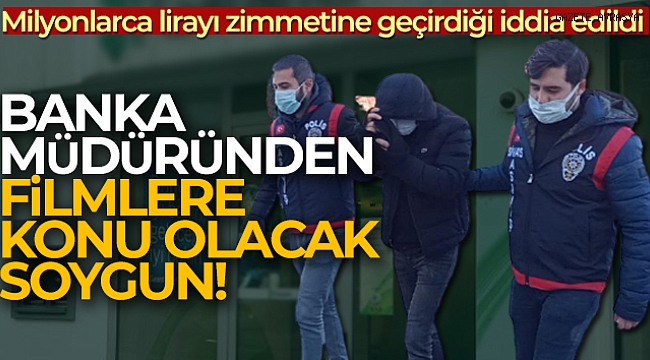 Banka müdüründen filmlere konu olacak soygun.