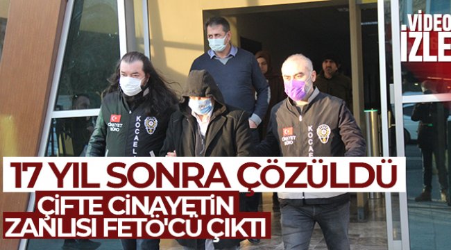 Çifte cinayetin 17 yıllık zanlısı FETÖ’cü çıktı