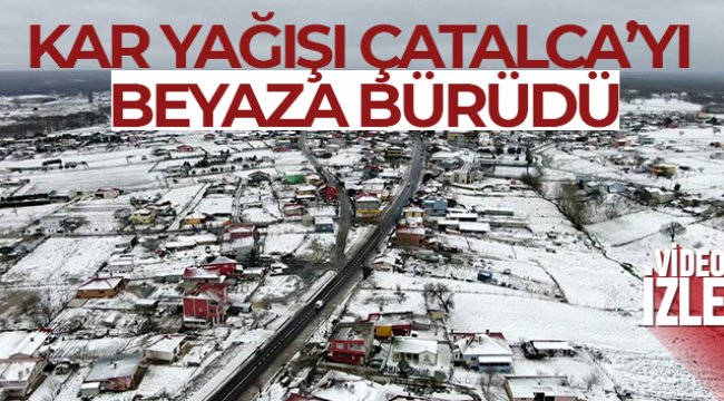 Kar yağışı Çatalca’yı beyaza bürüdü